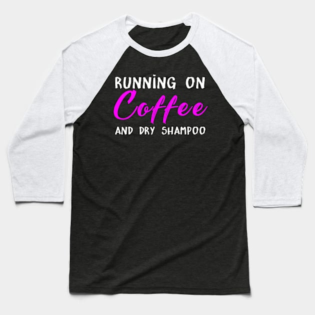 Running On Coffee And Dry Shampoo Costume Gift Baseball T-Shirt by Ohooha